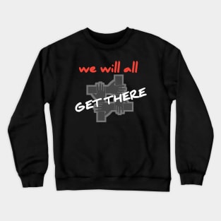 we will all get there Crewneck Sweatshirt